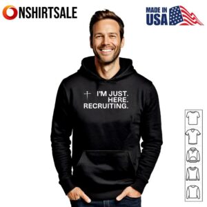 Im Just Here Recruiting T Shirt 3