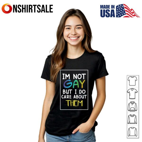 I’m Not Gay But I Do Care About Them T-Shirt