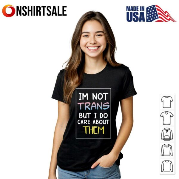 I’m Not Trans But I Do Care About Them T-Shirt