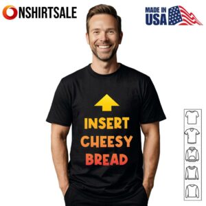 Insert Cheesy Bread T Shirt 1