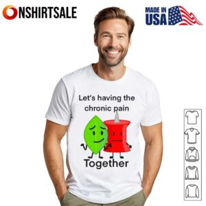 Lets Having The Chronic Pain Together T Shirt 1