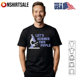 Lets Science This Piffle T Shirt 1