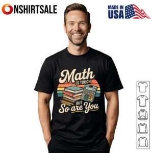 Math Is Tough But So Are You T Shirt 1