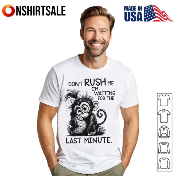 Monkey Don’t Rush Me I’m Waiting For The Last Minute T-Shirt