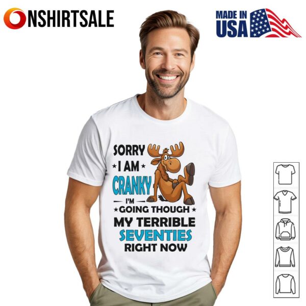 Moose Sorry I Am Cranky I’m Going Through My Terrible Seventies Right Now T-Shirt