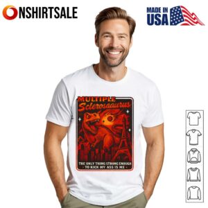 Multiple Sclerosaurus The Only Thing Strong Enough To Kick My Ass Is Me T Shirt 1