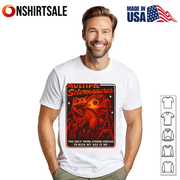 Multiple Sclerosaurus The Only Thing Strong Enough To Kick My Ass Is Me T-Shirt