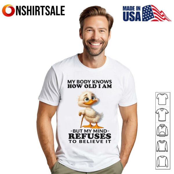 My Body Knows How Old I Am But My Mind Refuses to Believe It T-Shirt