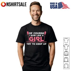 Of Course Rowing Like A Girl Funny Rowing Crew Rower T Shirt 1
