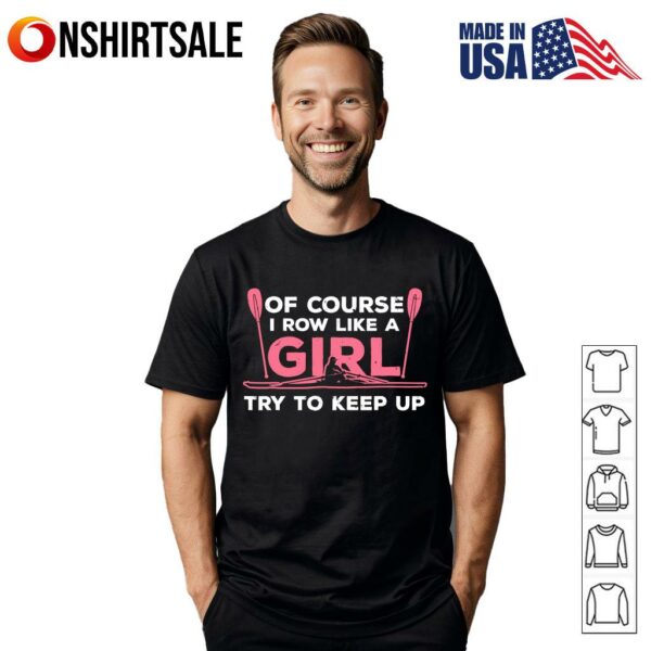 Of Course Rowing Like A Girl Funny Rowing Crew Rower T-Shirt