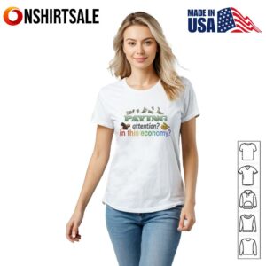 Paying Attention In This Economy T Shirt 2