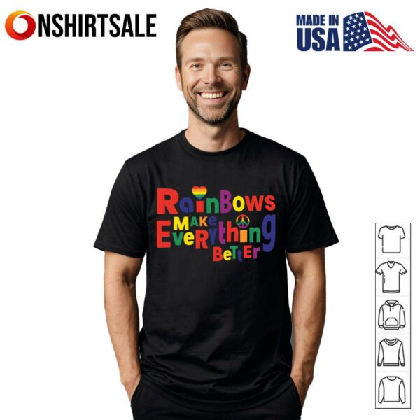 Rainbows Make Everything Better T-Shirt