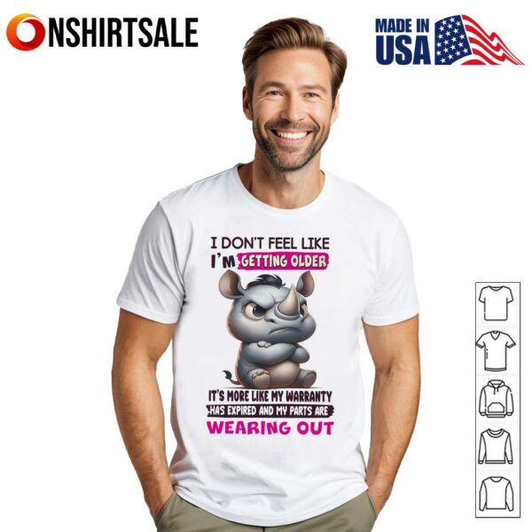 Rhino I don’t feel like I’m getting older it’s more like my warranty T-Shirt