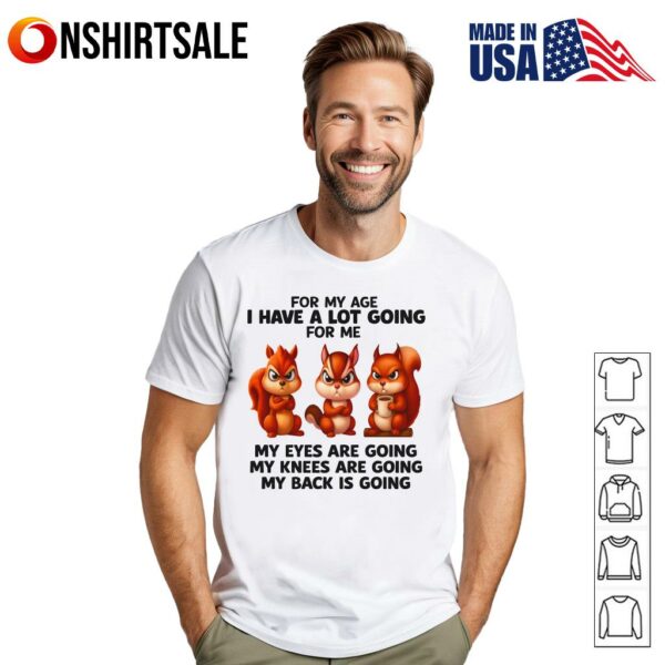 Squirrel For My Age I Have A Lot Going For Me My Eyes Are Going My Knees T-Shirt