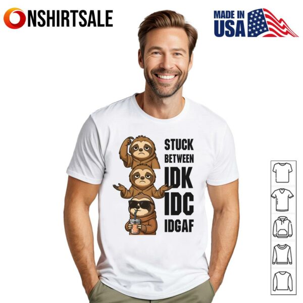 Stuck Between Idk Idc Idgaf T-Shirt