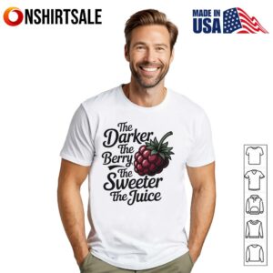 The Darker The Berry The Sweeter The Juice T Shirt 1