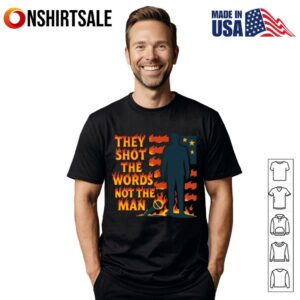 They shot the words not the man Charlie Kirk T-Shirt