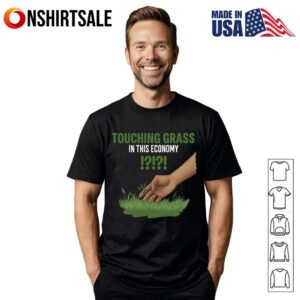 Touching Grass in this economy T Shirt 1