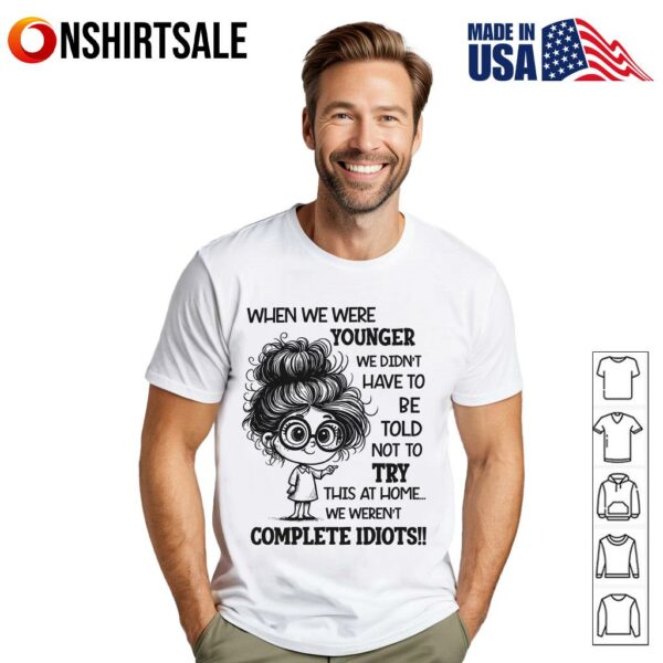 When We Were Younger We Didn’t Have to Be Told Not to Try This at Home T-Shirt