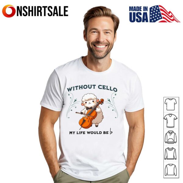 Without Cello My Life Would Be T-Shirt