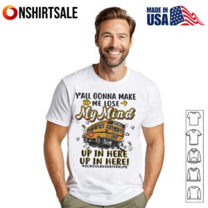 Y’all Gonna Make Me Lose My Mind Up In Here Up In Here T-Shirt
