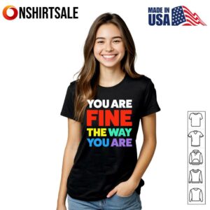 You Are Fine The Way You Are T Shirt 2