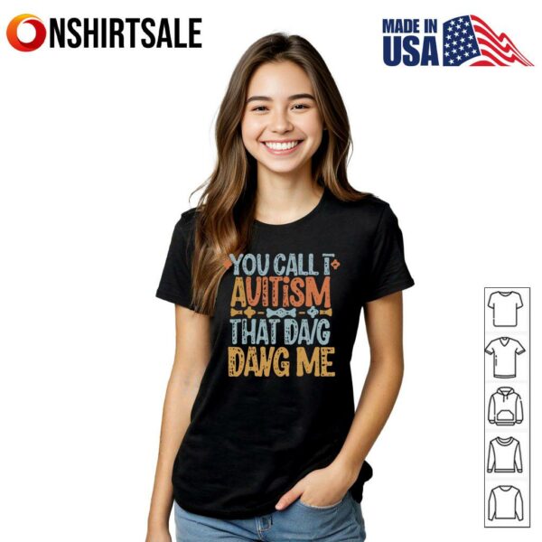You Call I Avitism That Da g Dang Me T-Shirt