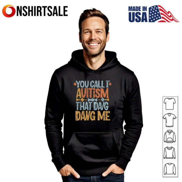 You Call I Avitism That Da g Dang Me T-Shirt