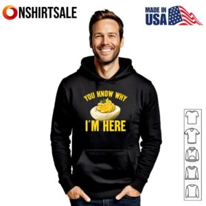 You Know Why Im Here T Shirt 3