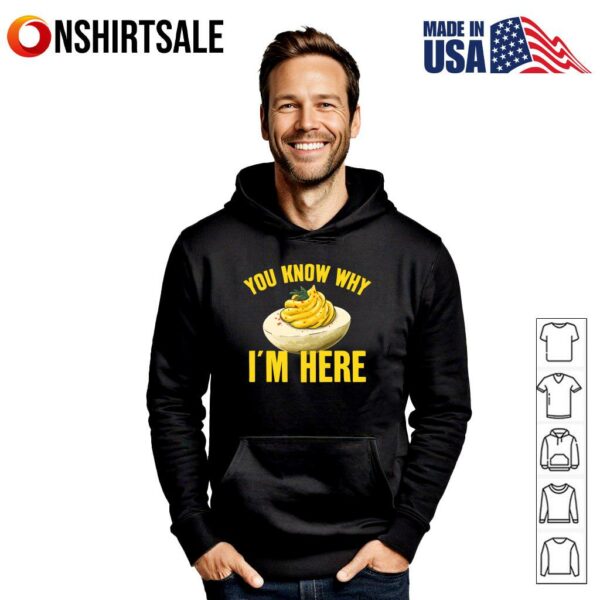 You Know Why I’m Here T-Shirt