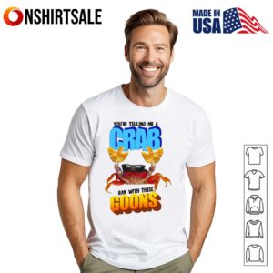 You’re Telling Me a Crab Ran With These Goons T-Shirt