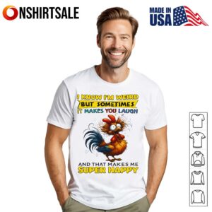 s I Know Im Weird But Sometimes It Makes You Laugh Funny Rooster Chicken T Shirt 1