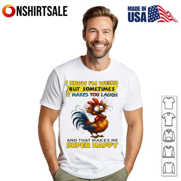 I Know I’m Weird But Sometimes It Makes You Laugh Funny Rooster Chicken T-Shirt